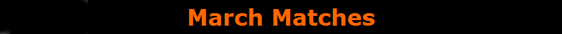 March Matches